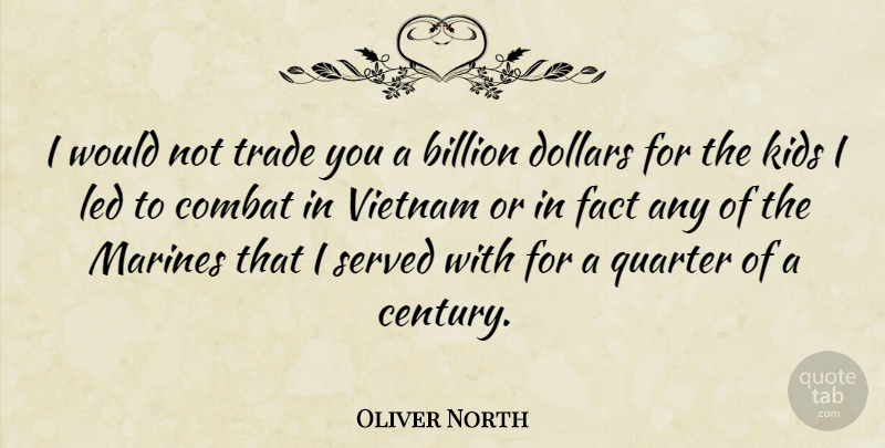 Oliver North Quote About Kids, Marine, Dollars: I Would Not Trade You...