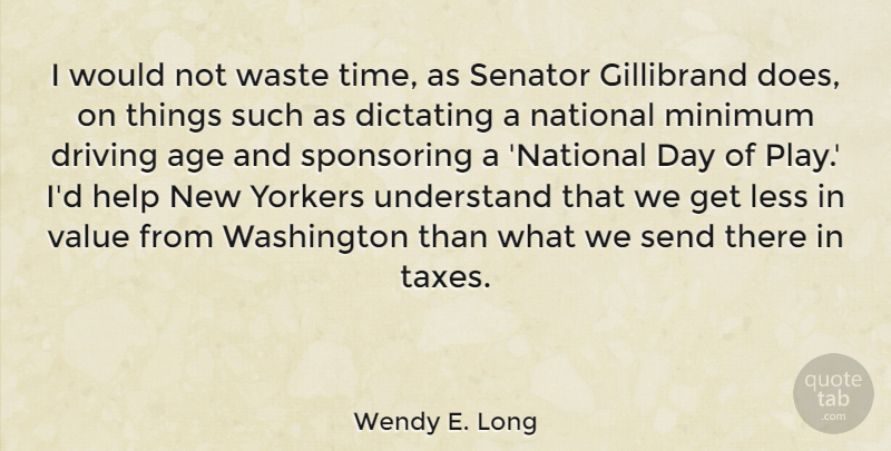 Wendy E. Long Quote About Age, Driving, Less, Minimum, National: I Would Not Waste Time...