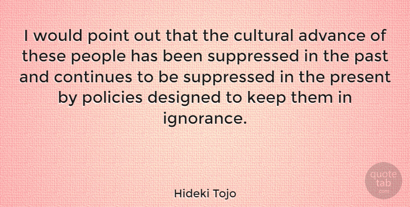 Hideki Tojo Quote About Advance, Continues, Cultural, Designed, People: I Would Point Out That...