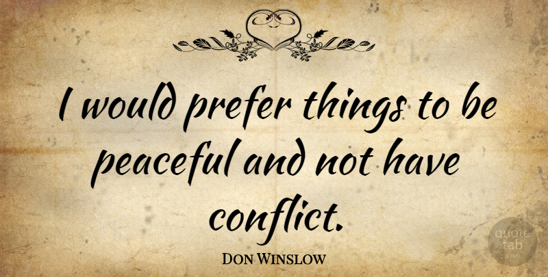 Don Winslow Quote About Peaceful, Conflict: I Would Prefer Things To...
