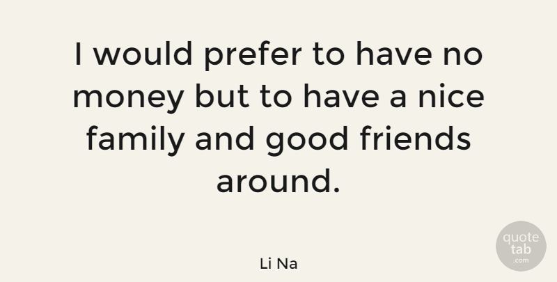 Li Na Quote About Best Friend, Nice, Good Friend: I Would Prefer To Have...