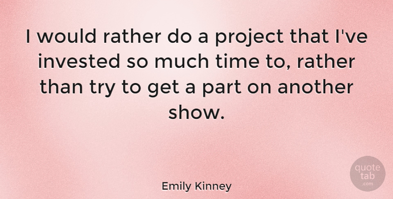 Emily Kinney Quote About Trying, Projects, Shows: I Would Rather Do A...
