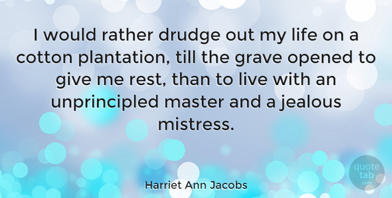 Harriet Ann Jacobs Quote About Jealous, Slave Girl, Giving: I Would Rather Drudge Out...