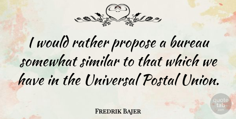 Fredrik Bajer Quote About Unions, Propose, Universal: I Would Rather Propose A...