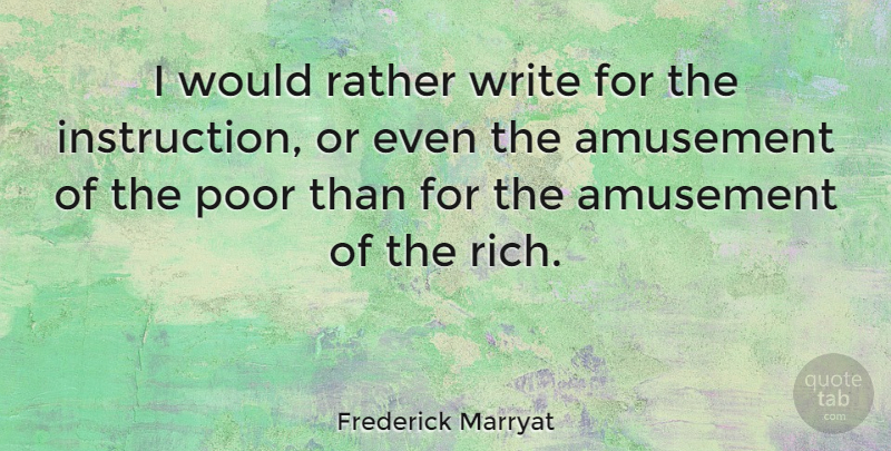 Frederick Marryat Quote About Writing, Amusement, Rich: I Would Rather Write For...