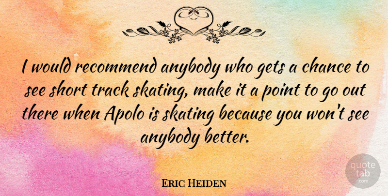 Eric Heiden Quote About Track, Skating, Chance: I Would Recommend Anybody Who...