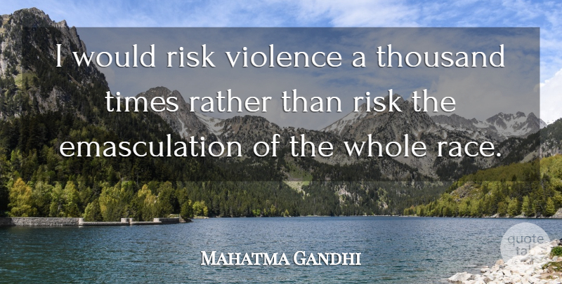 Mahatma Gandhi Quote About Race, Risk, Violence: I Would Risk Violence A...