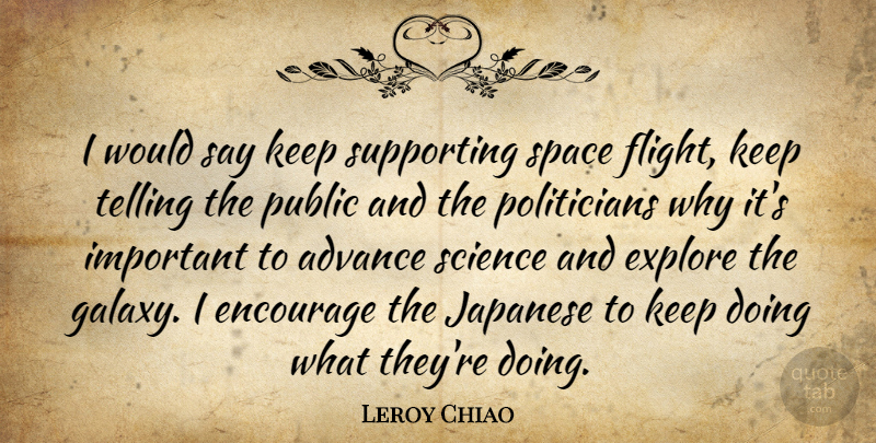 Leroy Chiao Quote About Space Flight, Important, Politician: I Would Say Keep Supporting...
