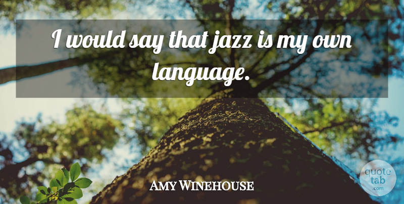 Amy Winehouse Quote About Jazz, Language, My Own: I Would Say That Jazz...