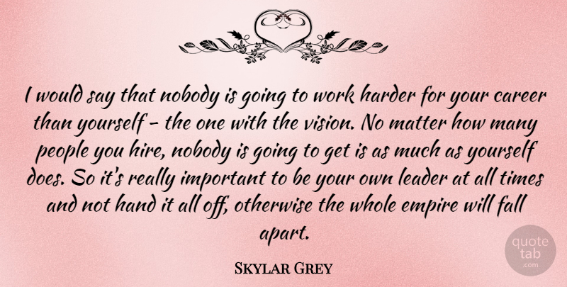 Skylar Grey Quote About Fall, Hard Work, Hands: I Would Say That Nobody...
