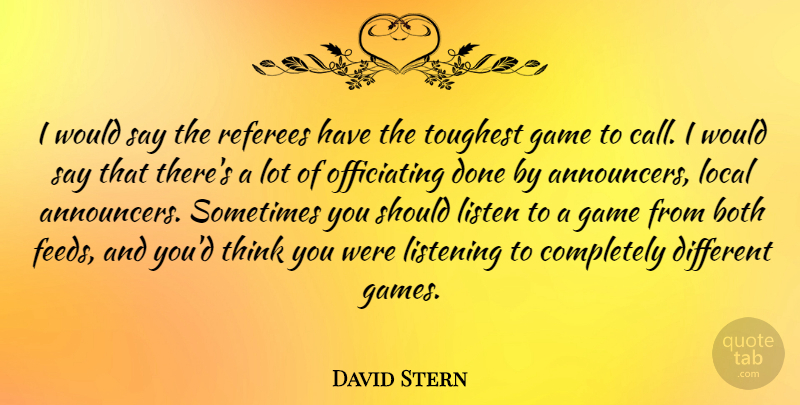 David Stern Quote About Thinking, Games, Listening: I Would Say The Referees...