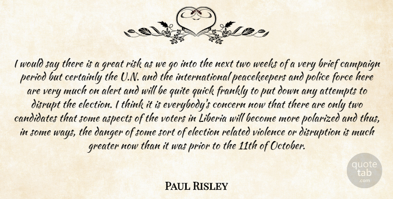 Paul Risley Quote About Alert, Aspects, Attempts, Brief, Campaign: I Would Say There Is...