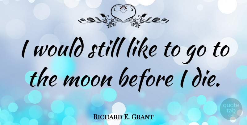 Richard E. Grant Quote About Moon, Stills, Dies: I Would Still Like To...
