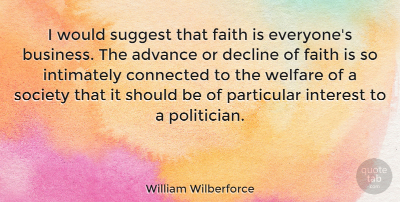 William Wilberforce Quote About Advance, Business, Connected, Decline, Faith: I Would Suggest That Faith...