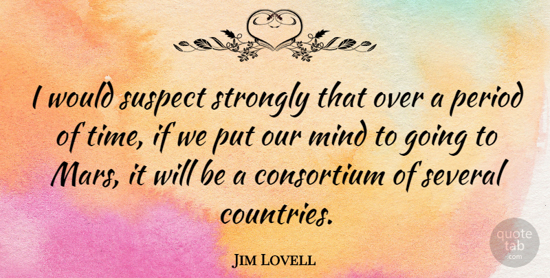 Jim Lovell Quote About Mind, Period, Several, Strongly, Suspect: I Would Suspect Strongly That...