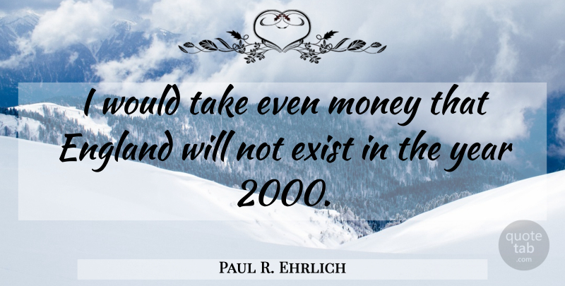 Paul R. Ehrlich Quote About Years, England, Alarmists: I Would Take Even Money...