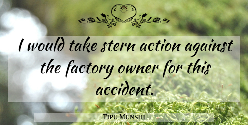 Tipu Munshi Quote About Action, Against, Factory, Owner, Stern: I Would Take Stern Action...