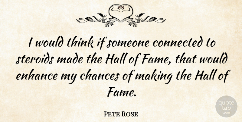 Pete Rose Quote About Thinking, Chance, Fame: I Would Think If Someone...