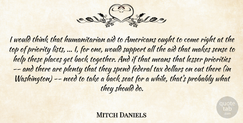 Mitch Daniels Quote About Aid, Dollars, Federal, Help, Lesser: I Would Think That Humanitarian...