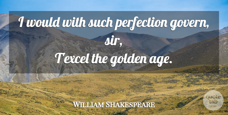 William Shakespeare Quote About Government, Perfection, Age: I Would With Such Perfection...