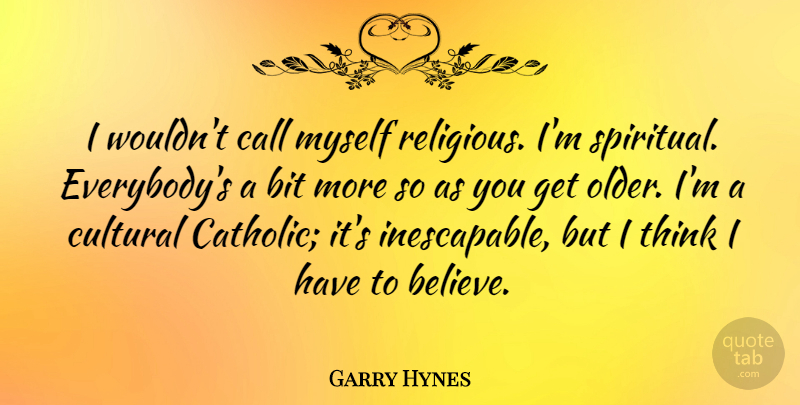 Garry Hynes Quote About Bit, Call, Cultural: I Wouldnt Call Myself Religious...