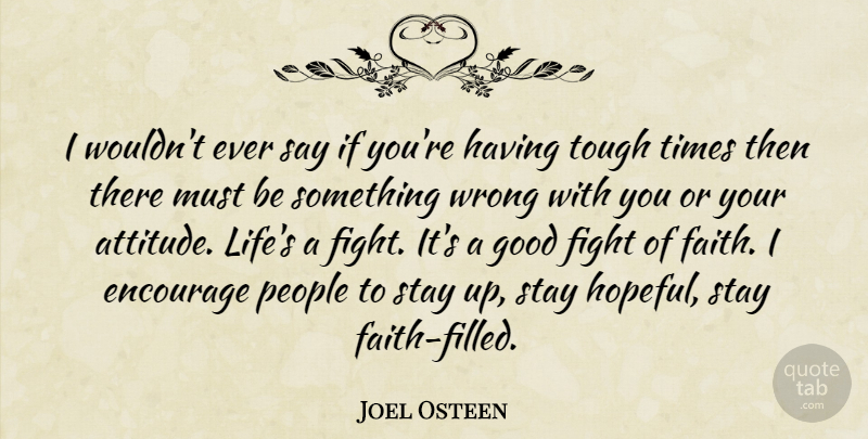 Joel Osteen Quote About Inspirational, Attitude, Fighting: I Wouldnt Ever Say If...