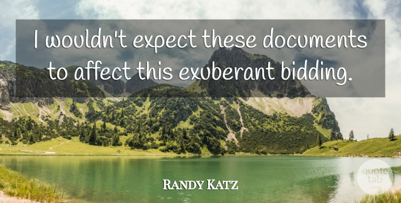 Randy Katz Quote About Affect, Documents, Expect, Exuberant: I Wouldnt Expect These Documents...