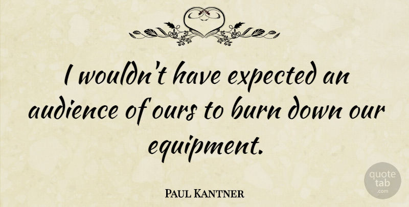 Paul Kantner Quote About Expected, Ours: I Wouldnt Have Expected An...
