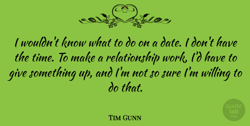 Tim Gunn Quote About Giving, Willing, Knows: I Wouldnt Know What To...