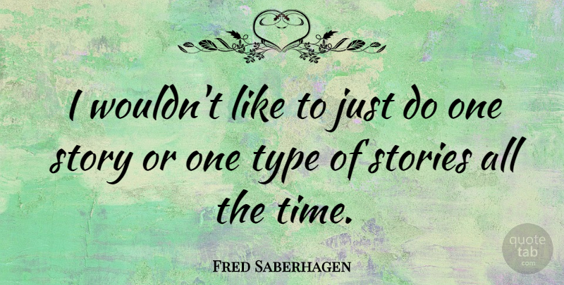 Fred Saberhagen Quote About Stories, Type: I Wouldnt Like To Just...