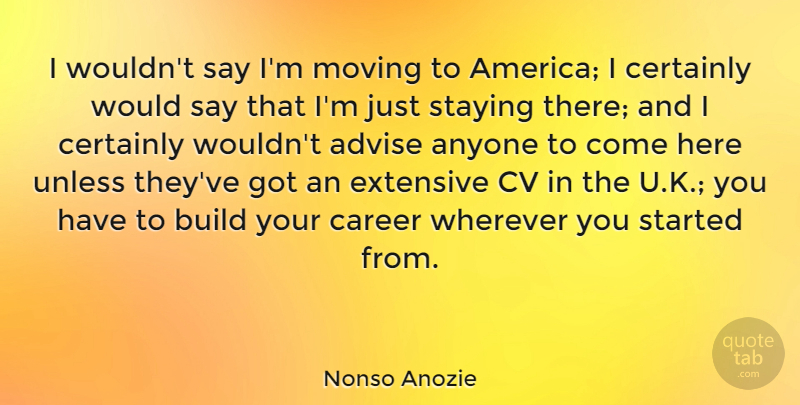 Nonso Anozie Quote About Advise, Anyone, Certainly, Extensive, Staying: I Wouldnt Say Im Moving...