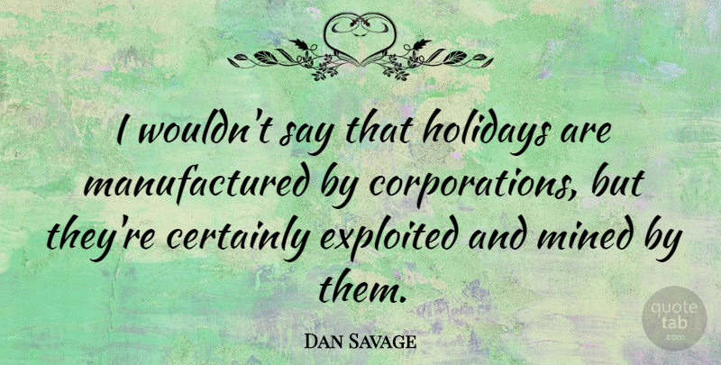 Dan Savage Quote About Holiday, Corporations: I Wouldnt Say That Holidays...