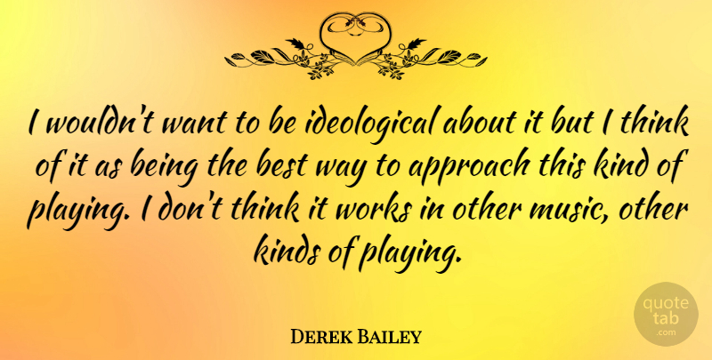 Derek Bailey Quote About Thinking, Want, Way: I Wouldnt Want To Be...