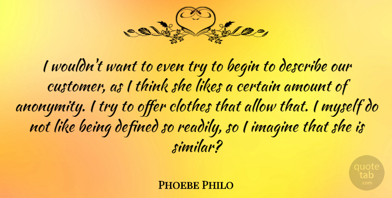 Phoebe Philo Quote About Allow, Amount, Begin, Certain, Defined: I Wouldnt Want To Even...