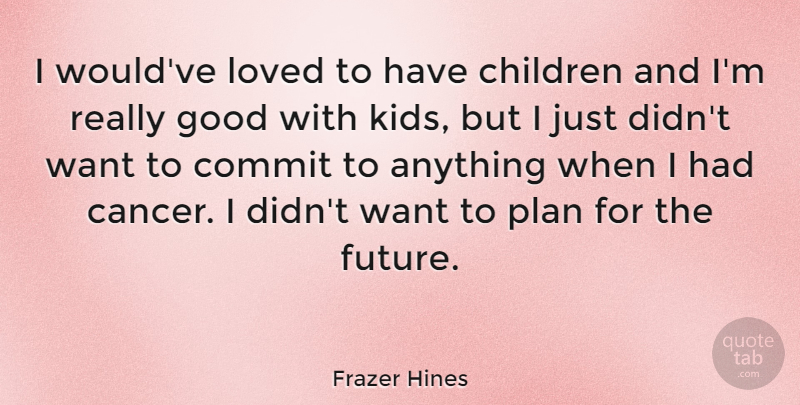 Frazer Hines Quote About Children, Commit, Future, Good, Loved: I Wouldve Loved To Have...
