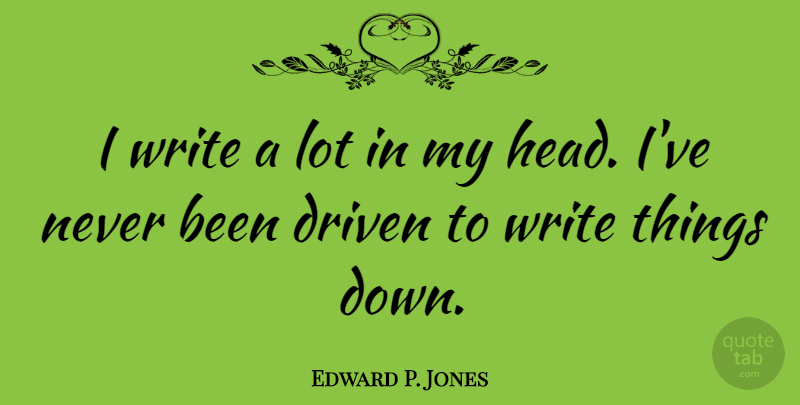 Edward P. Jones Quote About undefined: I Write A Lot In...