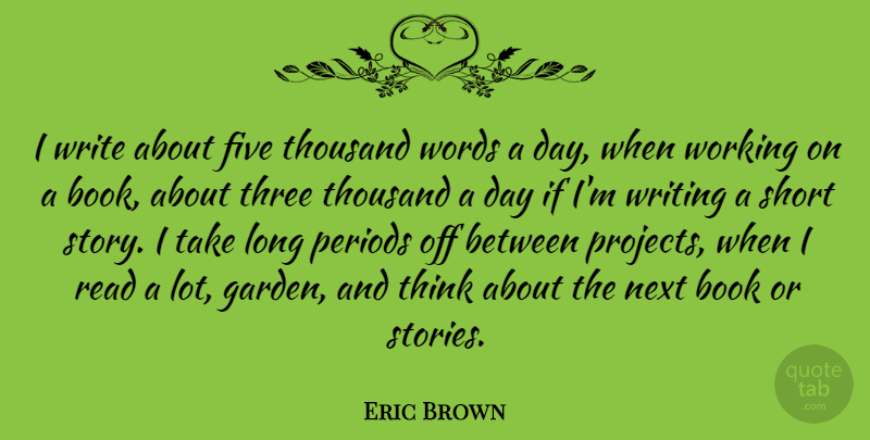 Eric Brown Quote About Five, Next, Periods, Thousand, Three: I Write About Five Thousand...