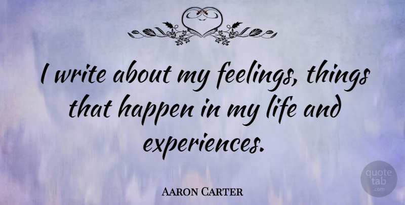 Aaron Carter Quote About Writing, Feelings, Happens: I Write About My Feelings...