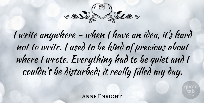 Anne Enright Quote About Writing, Ideas, Be Kind: I Write Anywhere When I...