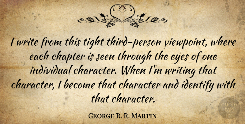 George R. R. Martin Quote About Identify, Individual, Seen, Tight: I Write From This Tight...