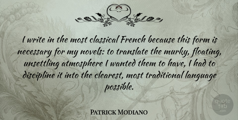 Patrick Modiano Quote About Atmosphere, Classical, Form, French, Necessary: I Write In The Most...