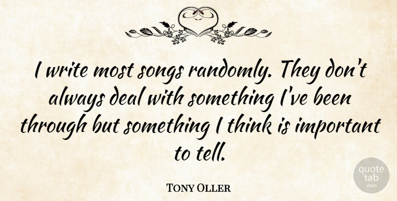 Tony Oller Quote About undefined: I Write Most Songs Randomly...