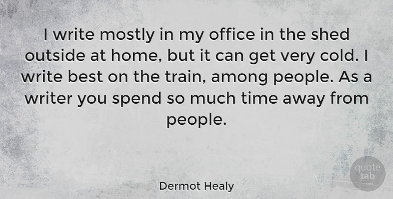 Dermot Healy Quote About Writing, Home, Office: I Write Mostly In My...