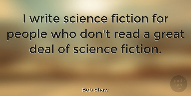 Bob Shaw Quote About Deal, Great, People, Science: I Write Science Fiction For...