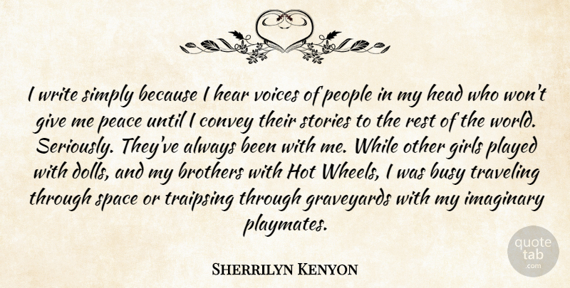 Sherrilyn Kenyon Quote About Girl, Brother, Writing: I Write Simply Because I...