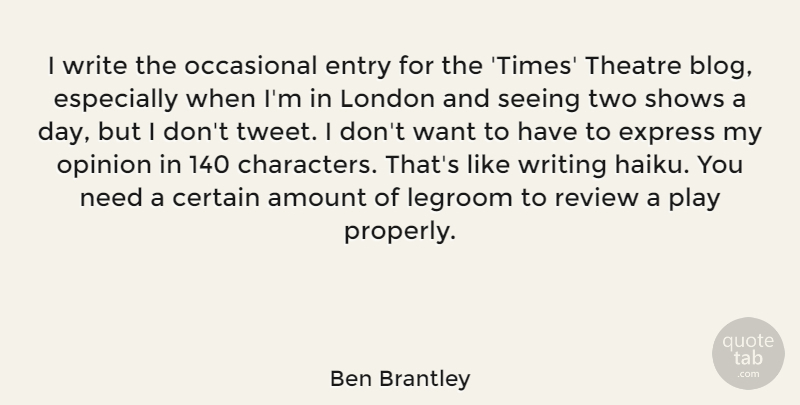 Ben Brantley Quote About Amount, Certain, Entry, Express, Occasional: I Write The Occasional Entry...
