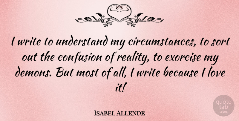 Isabel Allende Quote About Writing, Reality, Confusion: I Write To Understand My...