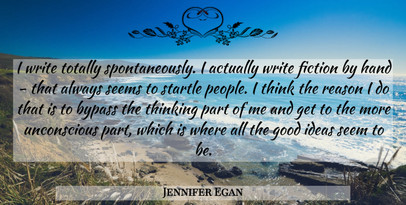 Jennifer Egan Quote About Bypass, Fiction, Good, Hand, Reason: I Write Totally Spontaneously I...