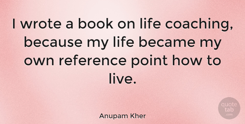 Anupam Kher Quote About Book, Coaching, My Own: I Wrote A Book On...