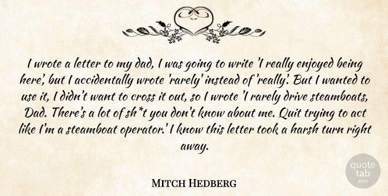 Mitch Hedberg Quote About Act, Cross, Drive, Enjoyed, Harsh: I Wrote A Letter To...